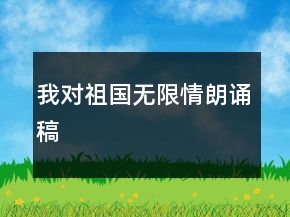 我對祖國無限情朗誦稿