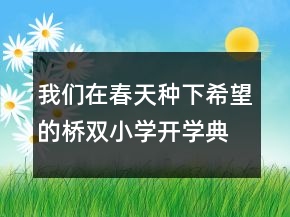 我們在春天種下希望的橋雙小學(xué)開學(xué)典禮詩朗誦