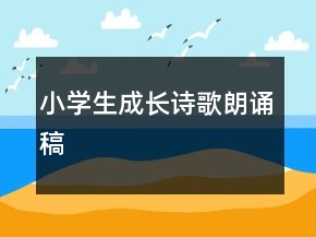 小學(xué)生成長(zhǎng)詩(shī)歌朗誦稿