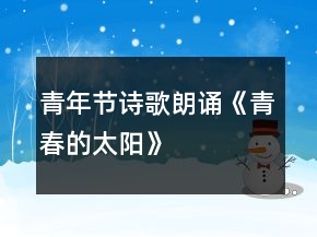 青年節(jié)詩(shī)歌朗誦《青春的太陽(yáng)》
