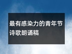 最有感染力的青年節(jié)詩歌朗誦稿
