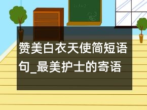 贊美白衣天使簡短語句_最美護(hù)士的寄語簡短祝福
