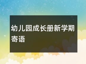 幼兒園成長冊新學(xué)期寄語