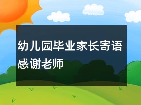 幼兒園畢業(yè)家長寄語感謝老師