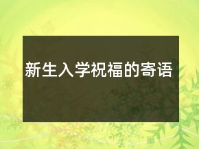 新生入學(xué)祝福的寄語(yǔ)