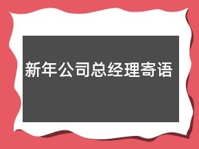 新年公司總經(jīng)理寄語