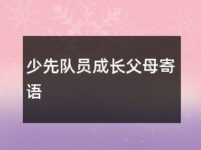 少先隊(duì)員成長(zhǎng)父母寄語(yǔ)
