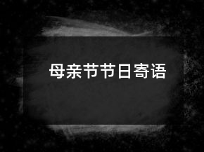 母親節(jié)節(jié)日寄語(yǔ)