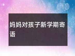 媽媽對孩子新學(xué)期寄語