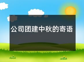 公司團(tuán)建中秋的寄語(yǔ)