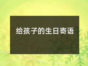 給孩子的生日寄語(yǔ)