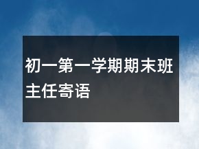 初一第一學期期末班主任寄語
