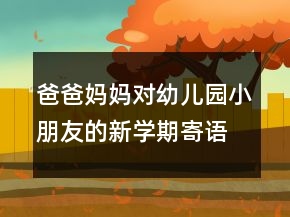 爸爸媽媽對幼兒園小朋友的新學期寄語