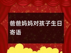 爸爸媽媽對(duì)孩子生日寄語(yǔ)