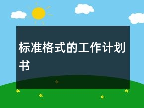 標(biāo)準(zhǔn)格式的工作計劃書