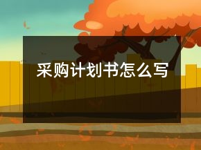 采購(gòu)計(jì)劃書(shū)怎么寫(xiě)
