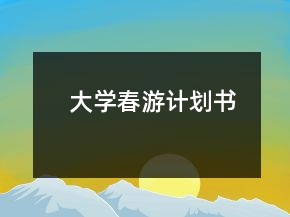大學(xué)春游計劃書