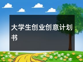 大學生創(chuàng)業(yè)創(chuàng)意計劃書