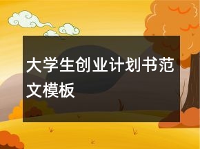 大學(xué)生創(chuàng)業(yè)計(jì)劃書(shū)范文模板