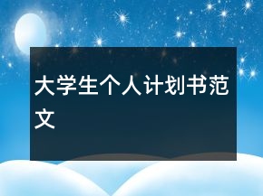 大學(xué)生個(gè)人計(jì)劃書范文
