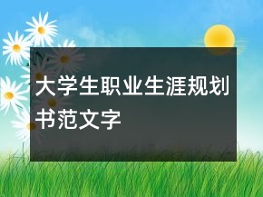 大學(xué)生職業(yè)生涯規(guī)劃書范文字