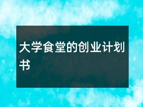 大學(xué)食堂的創(chuàng)業(yè)計(jì)劃書(shū)