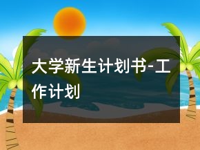 大學(xué)新生計(jì)劃書-工作計(jì)劃