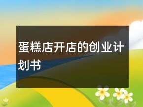 蛋糕店開(kāi)店的創(chuàng)業(yè)計(jì)劃書(shū)