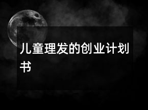 兒童理發(fā)的創(chuàng)業(yè)計劃書