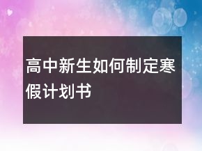 高中新生如何制定寒假計劃書