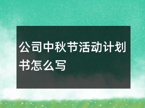 公司中秋節(jié)活動(dòng)計(jì)劃書怎么寫