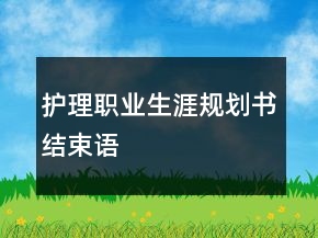 護(hù)理職業(yè)生涯規(guī)劃書結(jié)束語