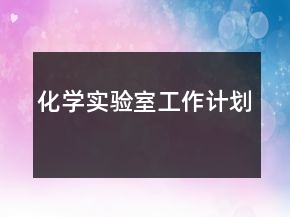 化學(xué)實(shí)驗(yàn)室工作計(jì)劃