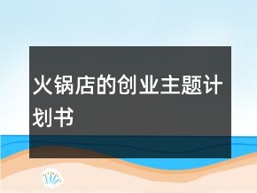 火鍋店的創(chuàng)業(yè)主題計劃書