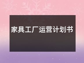 家具工廠運(yùn)營計(jì)劃書