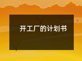 開(kāi)工廠的計(jì)劃書(shū)
