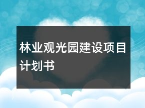 林業(yè)觀(guān)光園建設(shè)項(xiàng)目計(jì)劃書(shū)