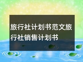 旅行社計劃書范文旅行社銷售計劃書