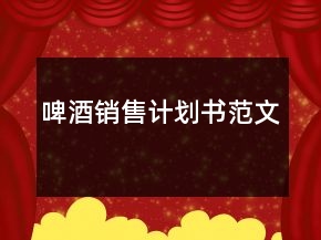 啤酒銷售計(jì)劃書范文
