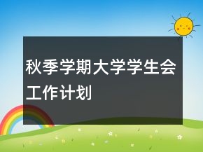 秋季學(xué)期大學(xué)學(xué)生會(huì)工作計(jì)劃