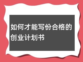 如何才能寫份合格的創(chuàng)業(yè)計劃書
