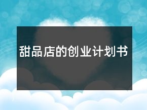 甜品店的創(chuàng)業(yè)計(jì)劃書(shū)