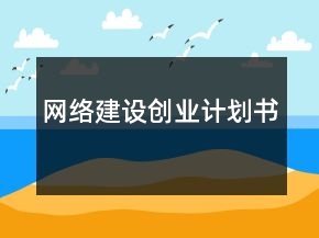 網(wǎng)絡(luò)建設(shè)創(chuàng)業(yè)計(jì)劃書