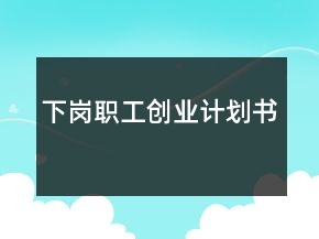 下崗職工創(chuàng)業(yè)計(jì)劃書