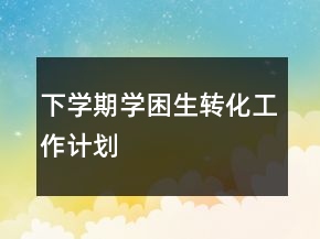 下學(xué)期學(xué)困生轉(zhuǎn)化工作計(jì)劃