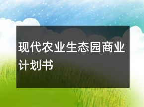 現(xiàn)代農(nóng)業(yè)生態(tài)園商業(yè)計劃書
