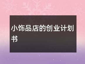 小飾品店的創(chuàng)業(yè)計(jì)劃書(shū)