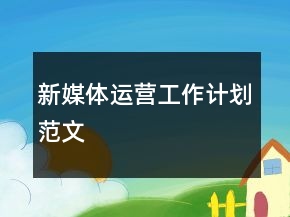 新媒體運營工作計劃范文