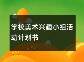 學(xué)校美術(shù)興趣小組活動計(jì)劃書