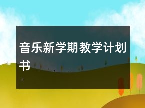 音樂新學(xué)期教學(xué)計(jì)劃書